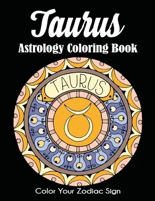 Libro da colorare di astrologia del Toro: Colora il tuo segno zodiacale - Taurus Astrology Coloring Book: Color Your Zodiac Sign