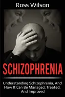 Schizofrenia: Capire la schizofrenia e come può essere gestita, trattata e migliorata - Schizophrenia: Understanding Schizophrenia, and how it can be managed, treated, and improved