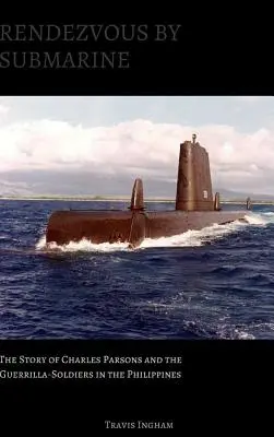 Appuntamento in sottomarino: La storia di Charles Parsons e dei guerriglieri nelle Filippine - Rendezvous By Submarine: The Story of Charles Parsons and the Guerrilla-Soldiers in the Philippines