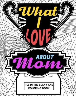 Libro da colorare su ciò che amo della mamma - What I Love About Mom Coloring Book