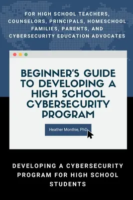 Guida per principianti allo sviluppo di un programma di sicurezza informatica per le scuole superiori - Per insegnanti, consulenti, presidi, famiglie che studiano a casa, genitori e insegnanti di scuole superiori. - Beginners Guide to Developing a High School Cybersecurity Program - For High School Teachers, Counselors, Principals, Homeschool Families, Parents an