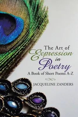 L'arte dell'espressione in poesia: Un libro di poesie brevi dalla A alla Z - The Art of Expression in Poetry: A Book of Short Poems A-Z