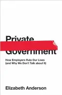Governo privato: Come i datori di lavoro governano le nostre vite (e perché non ne parliamo) - Private Government: How Employers Rule Our Lives (and Why We Don't Talk about It)