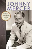 Johnny Mercer: Cantautore del Sud per il mondo - Johnny Mercer: Southern Songwriter for the World