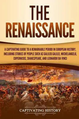 Il Rinascimento: Una guida accattivante a un periodo straordinario della storia europea, con le storie di personaggi come Galileo Galilei, M - The Renaissance: A Captivating Guide to a Remarkable Period in European History, Including Stories of People Such as Galileo Galilei, M