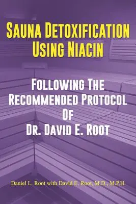 Disintossicazione in sauna con la niacina: Seguendo il protocollo raccomandato dal dottor David E. Root - Sauna Detoxification Using Niacin: Following The Recommended Protocol Of Dr. David E. Root