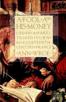 Uno sciocco e il suo denaro: La vita in una città spartita nella Francia del XIV secolo - A Fool and His Money: Life in a Partitioned Town in Fourteenth-Century France