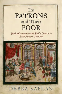 I mecenati e i loro poveri: la comunità ebraica e la carità pubblica nella prima Germania moderna - The Patrons and Their Poor: Jewish Community and Public Charity in Early Modern Germany