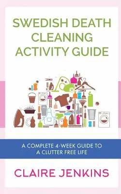 Guida alle attività di pulizia della morte svedese: Una guida completa di 4 settimane per una vita senza disordine - Swedish Death Cleaning Activity Guide: A Complete 4-week Guide to a Clutter-free Life