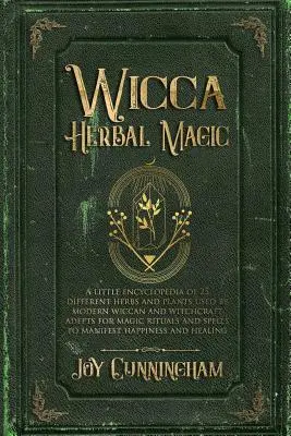 Wicca Herbal Magic: una piccola enciclopedia di 25 diverse erbe e piante utilizzate dai moderni adepti di wicca e stregoneria per i rituali magici. - Wicca Herbal Magic: A little Encyclopedia of 25 Different Herbs and Plants Used by Modern Wiccan and Witchcraft Adepts for Magic Rituals a