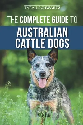 La guida completa ai cani bovini australiani: trovare, addestrare, nutrire, esercitare e mantenere attivo, stimolato e felice il vostro ACD - The Complete Guide to Australian Cattle Dogs: Finding, Training, Feeding, Exercising and Keeping Your ACD Active, Stimulated, and Happy