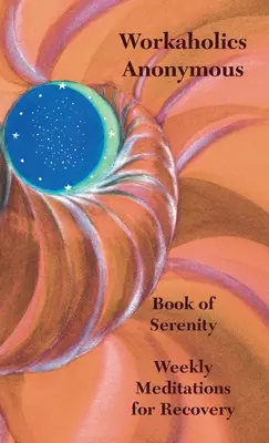 Libro della serenità per i lavoratori anonimi: Meditazioni settimanali per il recupero - Workaholics Anonymous Book of Serenity: Weekly Meditations for Recovery
