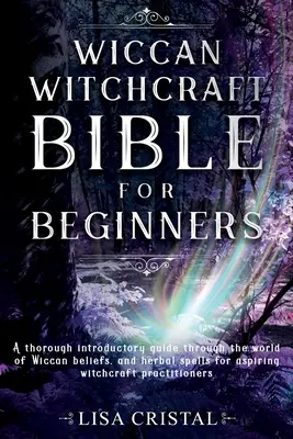Bibbia della stregoneria wiccana per principianti: Una guida introduttiva completa al mondo delle credenze wiccane e agli incantesimi a base di erbe per aspiranti stregoni. - Wiccan Witchcraft Bible for beginners: A thorough introductory guide through the world of Wiccan beliefs, and herbal spells for aspiring witchcraft pr