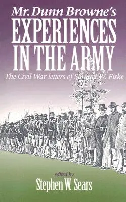 Le esperienze del signor Dunn Browne nell'esercito: Le lettere sulla guerra civile di Samuel W. Fiske - Mr. Dunn Browne's Experiences in the Army: The Civil War Letters of Samuel W. Fiske