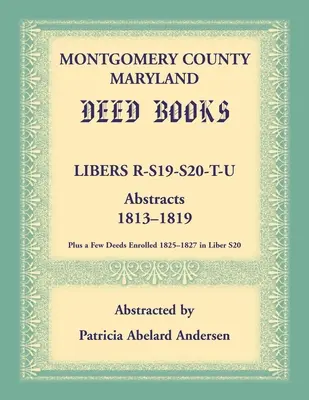 Libri degli atti della Contea di Montgomery, Maryland: Estratti dei libri R, S19, S20, T e U, 1813-1819 - Montgomery County, Maryland Deed Books: Libers R, S19, S20, T, and U Abstracts, 1813-1819