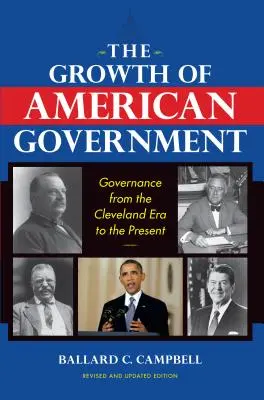 La crescita del governo americano, edizione riveduta e aggiornata: La governance dall'era Cleveland a oggi - The Growth of American Government, Revised and Updated Edition: Governance from the Cleveland Era to the Present