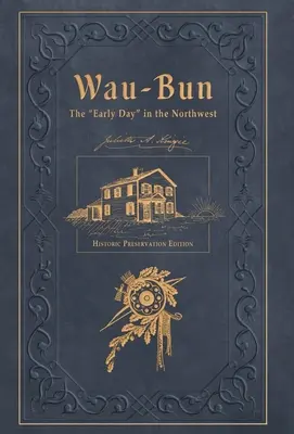 Wau-Bun: Il primo giorno nel nord-ovest: Edizione per la conservazione storica - Wau-Bun: The Early Day in the Northwest: Historic Preservation Edition
