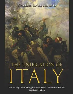 L'Unità d'Italia: Storia del Risorgimento e dei conflitti che unificarono la nazione italiana - The Unification of Italy: The History of the Risorgimento and the Conflicts that Unified the Italian Nation