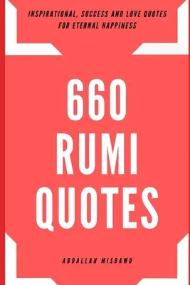 660 Citazioni di Rumi: Citazioni d'ispirazione, di successo e d'amore per la felicità eterna - 660 Rumi Quotes: Inspirational, Success and Love Quotes for Eternal Happiness