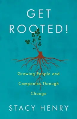 Radicarsi! Far crescere le persone e le aziende attraverso il cambiamento - Get Rooted!: Growing People and Companies Through Change