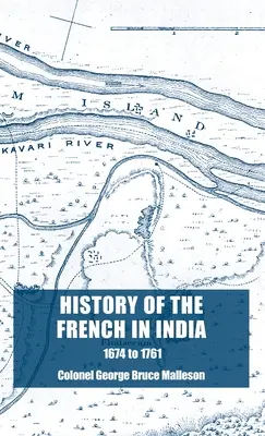 Storia dei francesi in India: Dalla fondazione di Pondicherry nel 1674 alla presa di quel luogo nel 1761 - History of the French in India: From the Founding of Pondicherry in 1674 to the capture of that Place in 1761