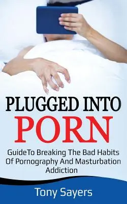 Plugged Into Porn: Guida per rompere le cattive abitudini della pornografia e della masturbazione - Plugged Into Porn: Guide To Breaking The Bad Habits Of Pornography And Masturbation