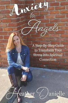 Dall'ansia agli angeli: Una guida passo-passo per trasformare lo stress in connessione spirituale - Anxiety to Angels: A Step-By-Step Guide to Transform Your Stress into Spiritual Connection