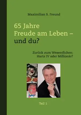 65 anni di vita in libertà - e tu? Teil I: Zurck zum Wesentlichen: Hartz IV o Millionr? - 65 Jahre Freude am Leben - und Du? Teil I: Zurck zum Wesentlichen: Hartz IV oder Millionr?
