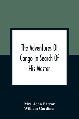 Le avventure di Congo alla ricerca del suo padrone: An American Tale, Containing A True Account Of A Shipwreck And Interspersed With Anecdotes Found On F - The Adventures Of Congo In Search Of His Master: An American Tale, Containing A True Account Of A Shipwreck And Interspersed With Anecdotes Found On F