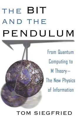 Il bit e il pendolo: Dal calcolo quantistico alla teoria M - La nuova fisica dell'informazione - The Bit and the Pendulum: From Quantum Computing to M Theory--The New Physics of Information