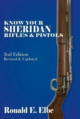 Conoscere i fucili e le pistole Sheridan: 2a edizione riveduta e aggiornata - Know Your Sheridan Rifles & Pistols: 2nd Edition Revised & Updated