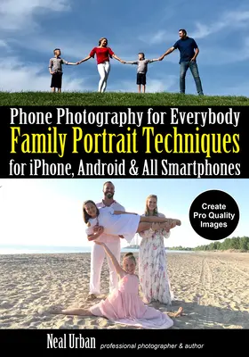 Fotografia telefonica per tutti: Tecniche di ritratto di famiglia per Iphone, Android e tutti gli smartphone - Phone Photography for Everybody: Family Portrait Techniques for Iphone, Android & All Smartphones