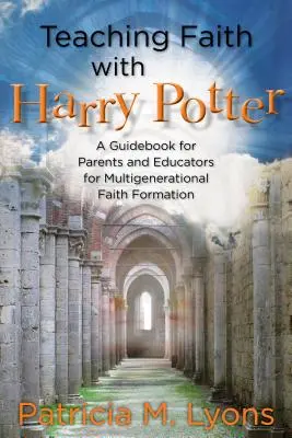Insegnare la fede con Harry Potter: Guida per genitori ed educatori per una formazione alla fede multigenerazionale - Teaching Faith with Harry Potter: A Guidebook for Parents and Educators for Multigenerational Faith Formation