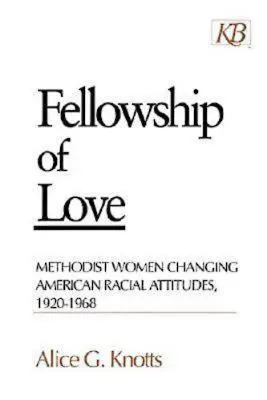 La Compagnia dell'Amore: Le donne metodiste che cambiano gli atteggiamenti razziali americani, 1920-1968 - Fellowship of Love: Methodist Women Changing American Racial Attitudes, 1920-1968