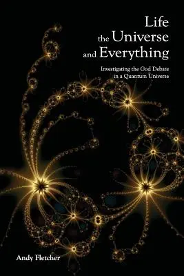 La vita, l'universo e tutto quanto: Indagine su Dio e la nuova fisica - Life, the Universe and Everything: Investigating God and the New Physics