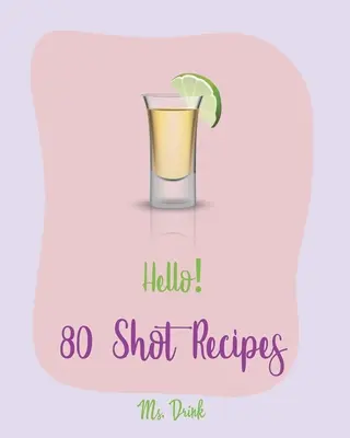 80 ricette di shottini: Il miglior libro di ricette di shottini per principianti [Ricettario del budino di gelatina, Ricettario semplicemente gourmet, Ricettario dei cocktail semplici - Hello! 80 Shot Recipes: Best Shot Cookbook Ever For Beginners [Jello Pudding Recipe Book, Simply Gourmet Cookbook, Simple Cocktail Recipe Book