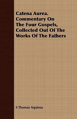 Catena Aurea. Commento ai quattro Vangeli, raccolto dalle opere dei Padri - Catena Aurea. Commentary on the Four Gospels, Collected Out of the Works of the Fathers