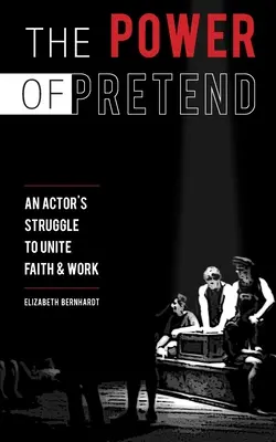 Il potere della finzione: La lotta di un attore per unire fede e lavoro - The Power Of Pretend: An Actor's Struggle To Unite Faith & Work