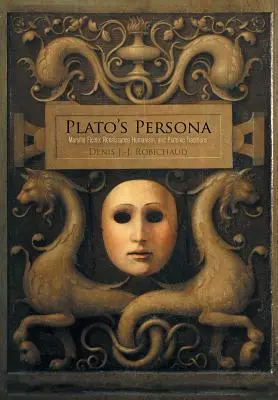 La persona di Platone: Marsilio Ficino, l'umanesimo rinascimentale e le tradizioni platoniche - Plato's Persona: Marsilio Ficino, Renaissance Humanism, and Platonic Traditions