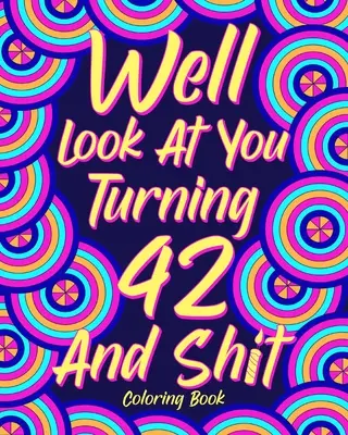 Guarda un po' come compi 42 anni e sei un po' di merda - Well Look at You Turning 42 and Shit