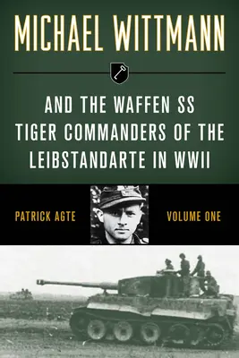 Michael Wittmann e i comandanti delle Waffen SS Tiger del Leibstandarte nella seconda guerra mondiale, volume 1, edizione 2021 - Michael Wittmann & the Waffen SS Tiger Commanders of the Leibstandarte in WWII, Volume 1, 2021 Edition
