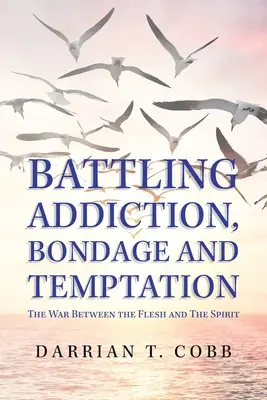 Combattere la dipendenza, la schiavitù e la tentazione: La guerra tra la carne e lo spirito - Battling Addiction, Bondage and Temptation: The War Between the Flesh and the Spirit
