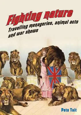 Combattere la natura: Menagerie itineranti, atti di animali e spettacoli di guerra - Fighting Nature: Travelling Menageries, Animal Acts and War Shows
