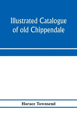 Catalogo illustrato di mobili antichi Chippendale, Sheraton e Hepplewhite di grande rarità e bellezza: dalle collezioni di Marsden J. Perry e - Illustrated catalogue of old Chippendale, Sheraton and Hepplewhite furniture of great rarity and beauty: from the collections of Marsden J. Perry and