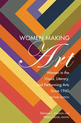 Donne che fanno arte: Le donne nelle arti visive, letterarie e dello spettacolo dal 1960, seconda edizione - Women Making Art: Women in the Visual, Literary, and Performing Arts Since 1960, Second Edition