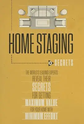 Home Staging I nostri segreti I maggiori esperti del mondo rivelano i loro segreti per ottenere il massimo valore per la vostra casa con il minimo sforzo - Home Staging Our Secrets the World's Leading Experts Reveal Their Secrets for Getting Maximum Value for Your Home with Minimum Effort