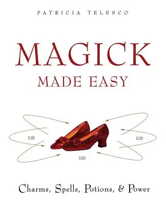 Magia facile: incantesimi, magie, pozioni e potere - Magick Made Easy: Charms, Spells, Potions and Power