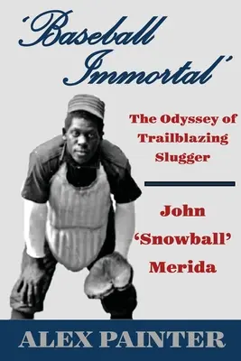 Immortale del baseball: L'odissea dell'avanguardista John 'Snowball' Merida - 'Baseball Immortal': The Odyssey of Trailblazing Slugger John 'Snowball' Merida