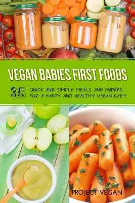 Le prime pappe dei bambini vegani: Pasti e puree veloci e semplici per un bambino vegano felice e sano - Vegan Babies First Foods: Quick and Simple Meals and Purees for a Happy and Healthy Vegan Baby