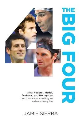 I Quattro Grandi: What Federer, Nadal, Djokovic, and Murray Can Teach Us about Creating an Extraordinary Life. - The Big Four: What Federer, Nadal, Djokovic, and Murray Can Teach Us about Creating an Extraordinary Life.